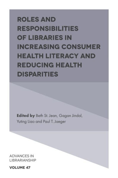 Roles And Responsibilities Of Libraries In Increasing Consumer Health Literacy And Reducing Health Disparities (Advances In Librarianship, 47)