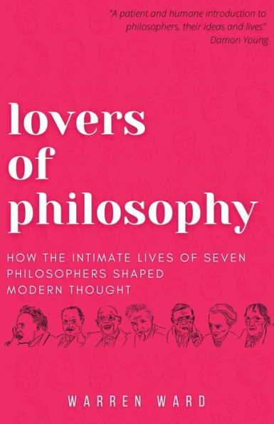 Lovers Of Philosophy: How The Intimate Lives Of Seven Philosophers Shaped Modern Thought