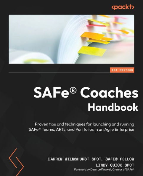 Safe® Coaches Handbook: Proven Tips And Techniques For Launching And Running Safe® Teams, Arts, And Portfolios In An Agile Enterprise