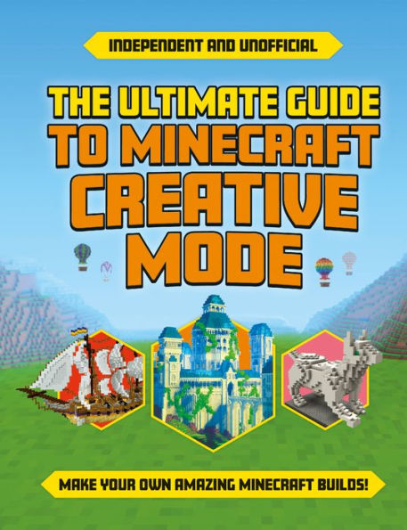 Ultimate Guide To Minecraft Creative Mode (Independent & Unofficial) (Minecraft Guides) - 9781839352188