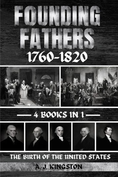 Founding Fathers 1760-1820: The Birth Of The United States