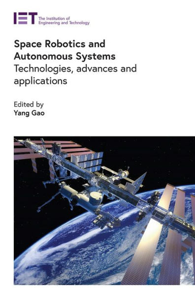 Space Robotics And Autonomous Systems: Technologies, Advances And Applications (Control, Robotics And Sensors)