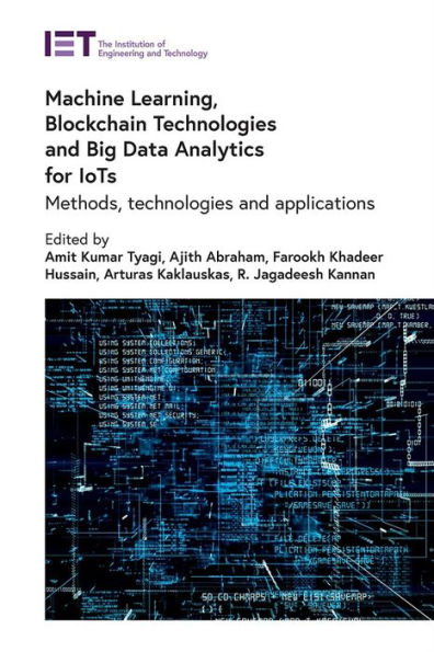 Machine Learning, Blockchain Technologies And Big Data Analytics For Iots: Methods, Technologies And Applications (Security)