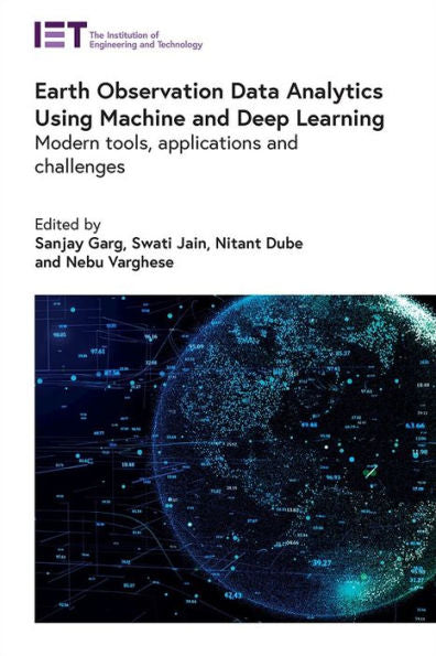 Earth Observation Data Analytics Using Machine And Deep Learning: Modern Tools, Applications And Challenges (Computing And Networks)