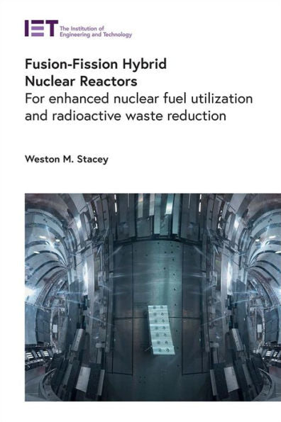 Fusion-Fission Hybrid Nuclear Reactors: For Enhanced Nuclear Fuel Utilization And Radioactive Waste Reduction (Energy Engineering)