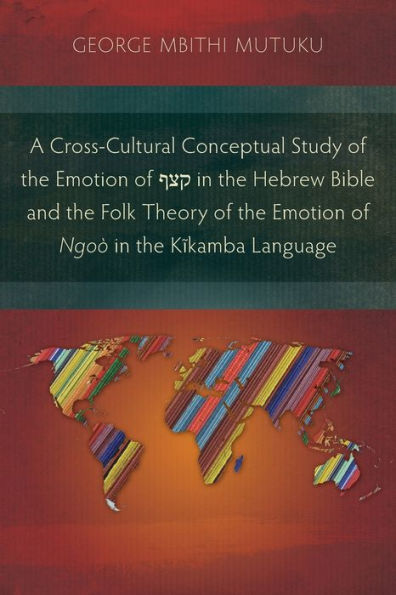 A Cross-Cultural Conceptual Study Of The Emotion Of ??? In The Hebrew Bible And The Folk Theory Of The Emotion Of Ngoò In The Kikamba Language - 9781839732386