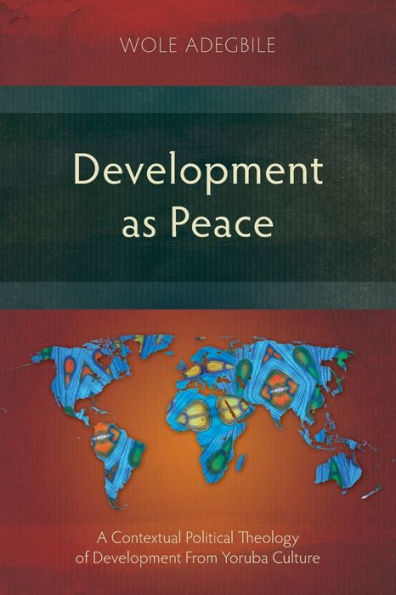 Development As Peace: A Contextual Political Theology Of Development From Yoruba Culture - 9781839736452