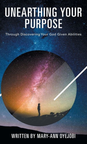 Unearthing Your Purpose: Through Discovering Your God-Given Abilities - 9781839759987
