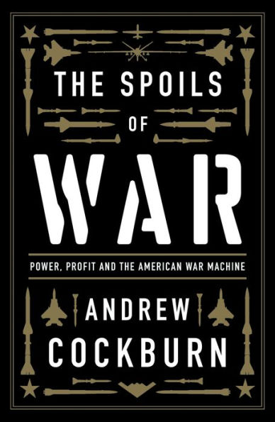 The Spoils Of War: Power, Profit And The American War Machine - 9781839763687