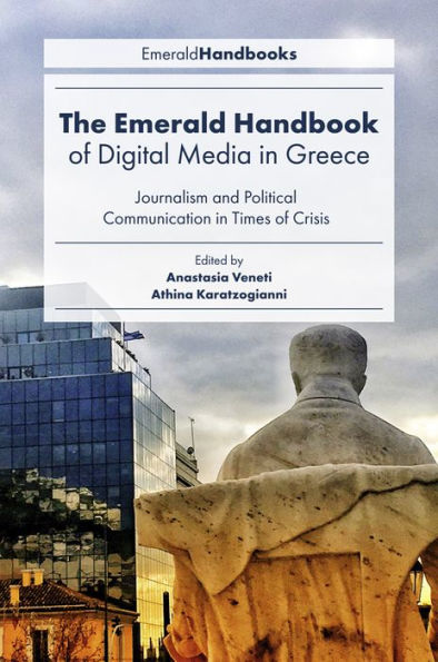 The Emerald Handbook Of Digital Media In Greece: Journalism And Political Communication In Times Of Crisis (Digital Activism And Society: Politics, Economy And Culture In Network Communication)