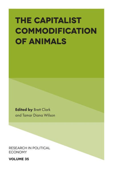 The Capitalist Commodification Of Animals (Research In Political Economy, 35)