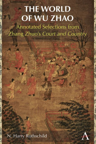 The World Of Wu Zhao: Annotated Selections From Zhang Zhuo'S Court And Country
