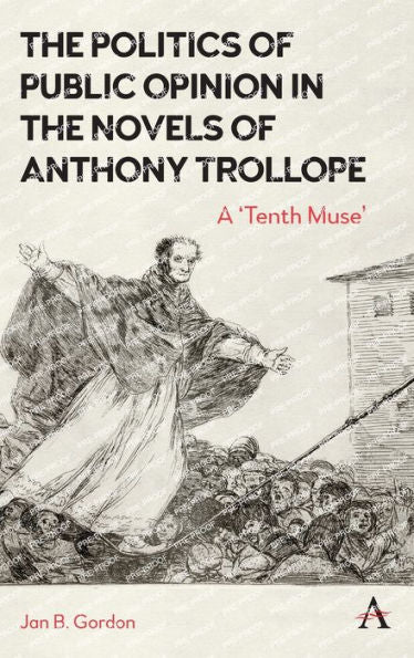 The Politics Of Public Opinion In The Novels Of Anthony Trollope: A 'Tenth Muse'