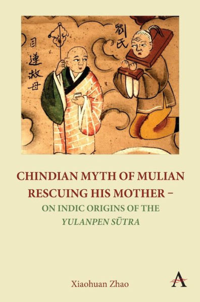 Chindian Myth Of Mulian Rescuing His Mother - On Indic Origins Of The Yulanpen Sutra: Debate And Discussion - 9781839986963