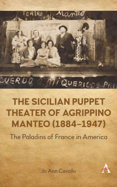 The Sicilian Puppet Theater Of Agrippino Manteo (1884-1947): The Paladins Of France In America (Anthem World Epic And Romance, 1)