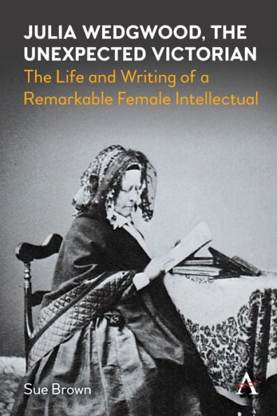 Julia Wedgwood, The Unexpected Victorian: The Life And Writing Of A Remarkable Female Intellectual (Anthem Nineteenth-Century Series) - 9781839988592