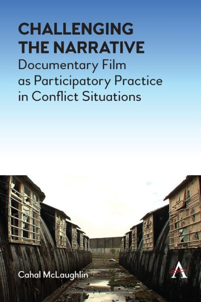Challenging The Narrative: Documentary Film As Participatory Practice In Conflict Situations - 9781839988691