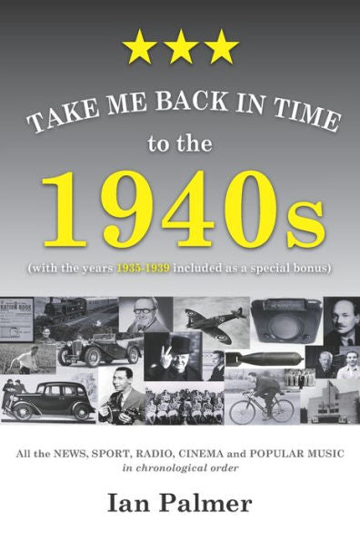Take Me Back In Time To The 1940S: With The Years 1935 - 1939 Included As A Special Bonus (England's Past Decades - All The News, Sports And Pop-Culture In Chronological Order)