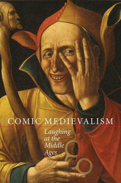 Comic Medievalism: Laughing at the Middle Ages (Medievalism, 4)