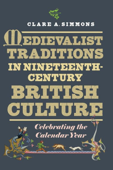 Medievalist Traditions In Nineteenth-Century British Culture: Celebrating The Calendar Year (Medievalism, 20) - 9781843846826