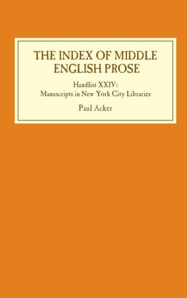 The Index Of Middle English Prose: Handlist Xxiv: Manuscripts In New York City Libraries (Index Of Middle English Prose, 24)