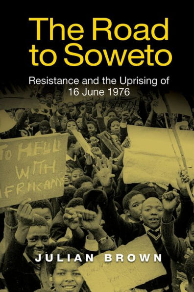 The Road To Soweto: Resistance And The Uprising Of 16 June 1976