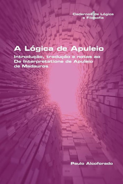 A Lógica de Apuleio. Introdução, tradução e notas ao De Interpretatione de Apuleio de MadaurosA Lógica de Apuleio. Introdução, tradução e notas ... de Apuleio de Madauros (Portuguese Edition)