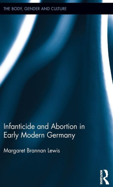 Infanticide and Abortion in Early Modern Germany ("The Body, Gender and Culture")