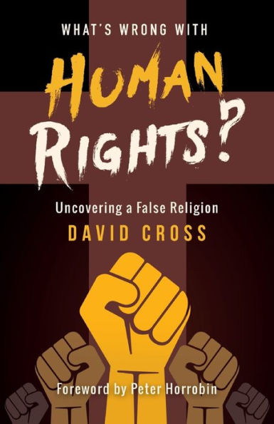 What's Wrong With Human Rights: Uncovering A False Religion - 9781852408732