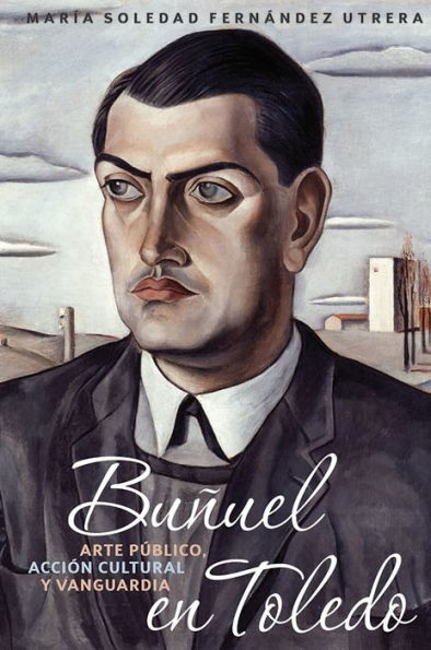 Buñuel en Toledo: arte público, acción cultural y vanguardia (Monografías A, 357) (Edición española)