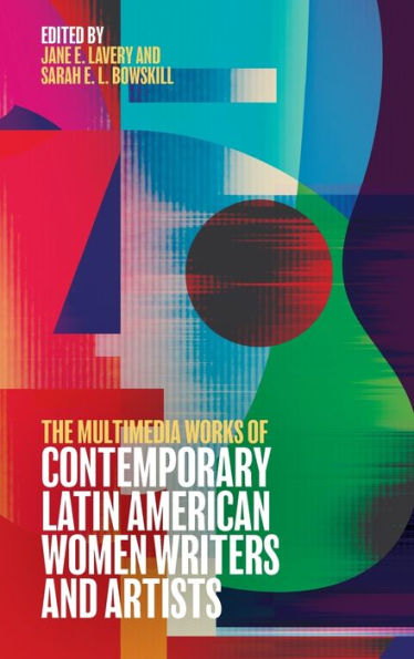The Multimedia Works Of Contemporary Latin American Women Writers And Artists (Tamesis Studies In Popular And Digital Cultures, 3)