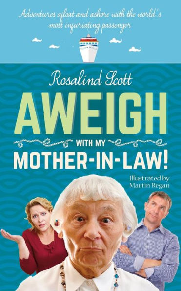Aweigh With My Mother-in-Law!: Adventures afloat and ashore with the world's most infuriating passenger