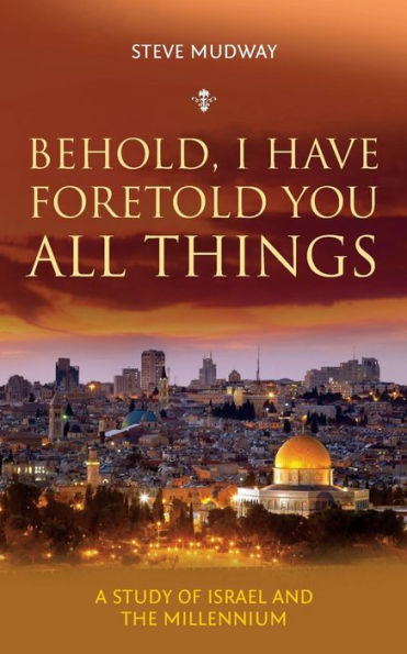 Behold, I Have Foretold You All Things: A study of Israel and the millennium