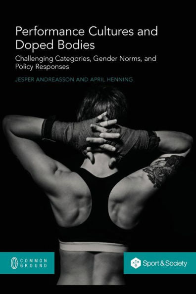 Performance Cultures And Doped Bodies: Challenging Categories, Gender Norms, And Policy Responses - 9781863352413