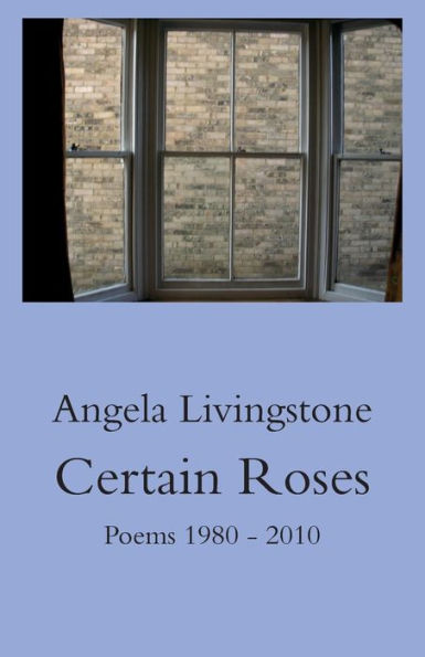Certain Roses: Poems 1980 - 2010