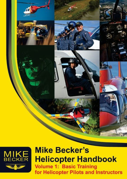 Mike Becker's Helicopter Handbook. Volume 1: Basic Training For Helicopter Pilots And Instructors