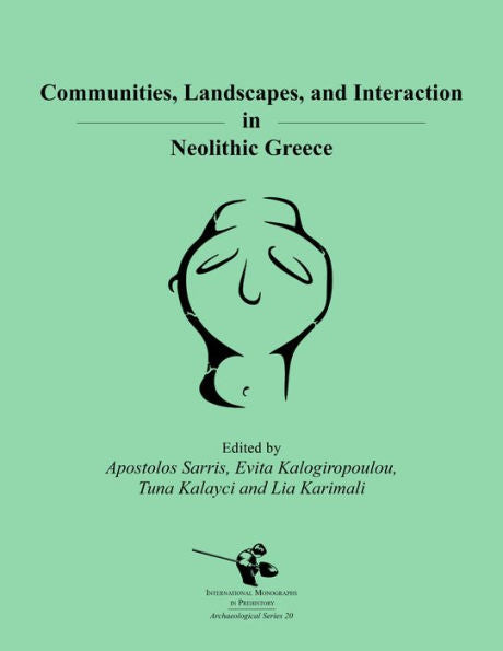 Communities, Landscapes, and Interaction in Neolithic Greece (International Monographs in Prehistory: Archaeological Series, 20)