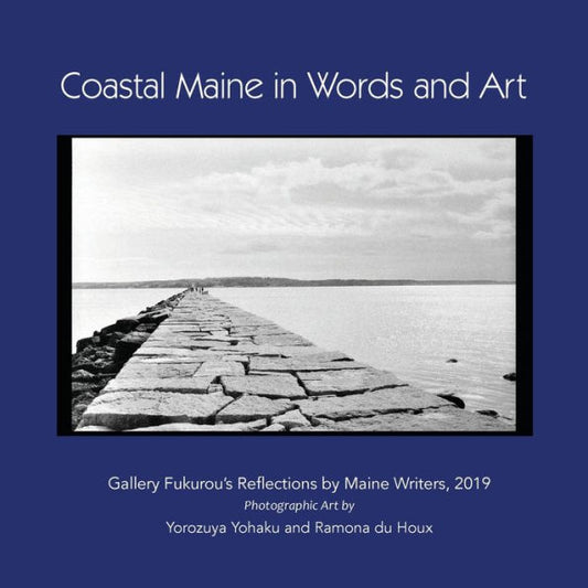 Coastal Maine in Words and Art: Gallery Fukurou's Reflections by Maine Writers, 2019