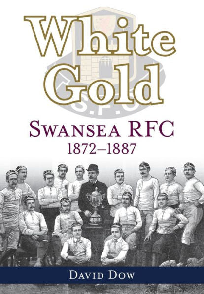 White Gold: Swansea Rfc 1872-1887