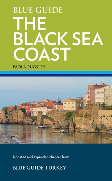Blue Guide The Black Sea Coast: A guide to the Pontic Provinces of Turkey