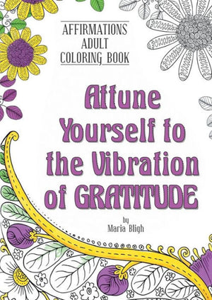 Attune Yourself to the Vibration of Gratitude: Affirmations Adult Coloring Book (Affirmations Coloring Books)