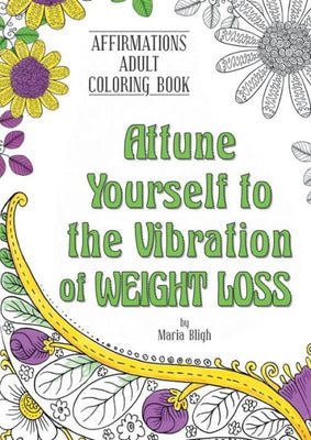 Attune Yourself to the Vibration of Weight Loss (Affirmations Coloring Book)