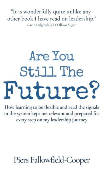 Are You Still The Future?: How Learning To Be Flexible And Read The Signals In The System Kept Me Relevant And Prepared For Every Step On My Leadership Journey - 9781908770349