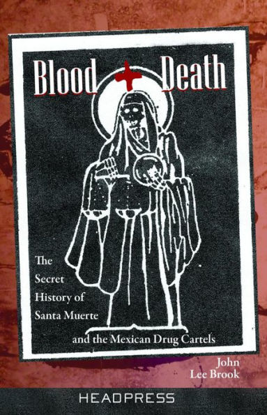 Sangre + Muerte: La historia secreta de la Santa Muerte y los cárteles de la droga mexicanos