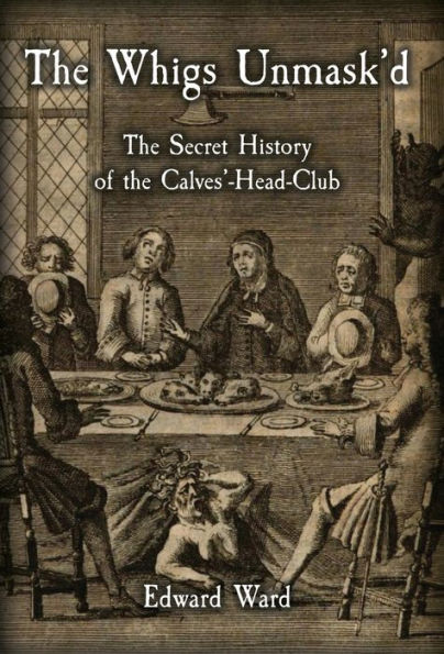 The Whigs Unmask'D: The Secret History Of The Calves'-Head Club - 9781909606371