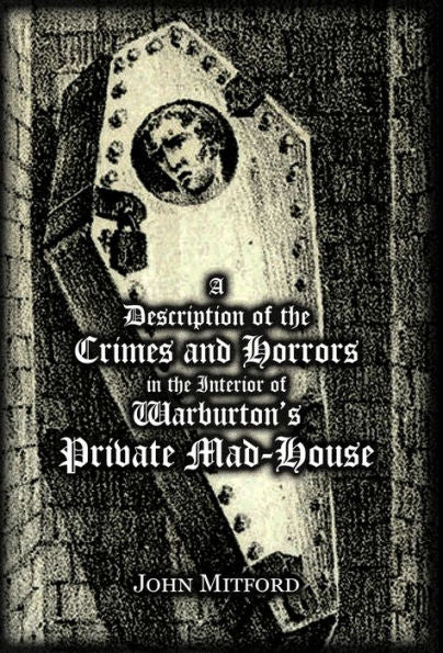 A Description Of The Crimes And Horrors In The Interior Of Warburton's Private Mad-House - 9781909606395