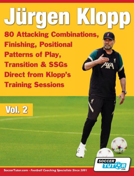 Jürgen Klopp - 80 Attacking Combinations, Finishing, Positional Patterns Of Play, Transition & Ssgs Direct From Klopp's Training Sessions (Volume)
