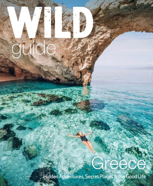 Wild Guide Grecia: lugares escondidos, grandes aventuras y la buena vida (Wild Guides)