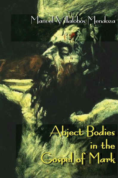 Abject Bodies in the Gospel of Mark (The Bible in the Modern World)