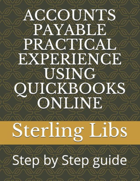 ACCOUNTS PAYABLE PRACTICAL EXPERIENCE USING QUICKBOOKS ONLINE: Step by Step guide